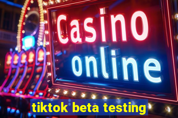 tiktok beta testing